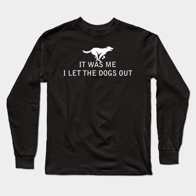 It Was Me, I Let the Dogs Out Long Sleeve T-Shirt by jrsv22